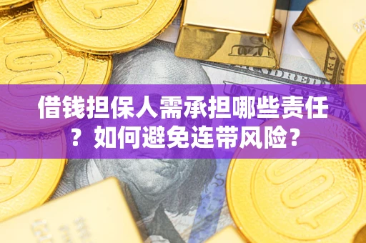 济南借钱担保人需承担哪些责任？如何避免连带风险？