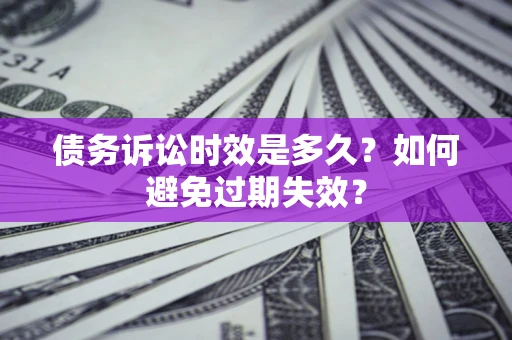 济南债务诉讼时效是多久？如何避免过期失效？