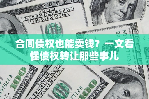 济南合同债权也能卖钱？一文看懂债权转让那些事儿