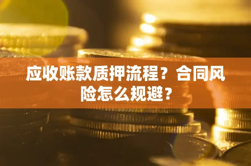 济南应收账款质押流程？合同风险怎么规避？