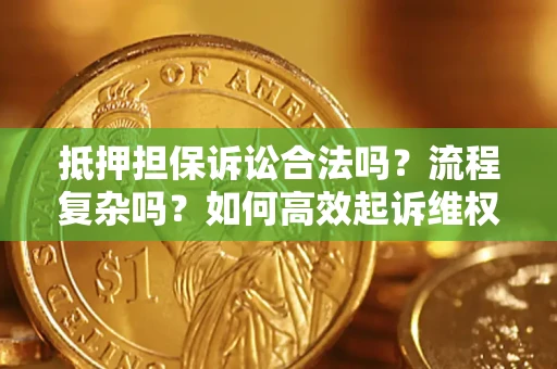 济南抵押担保诉讼合法吗？流程复杂吗？如何高效起诉维权？