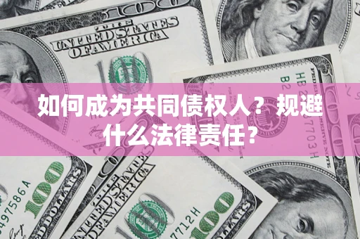 济南如何成为共同债权人？规避什么法律责任？