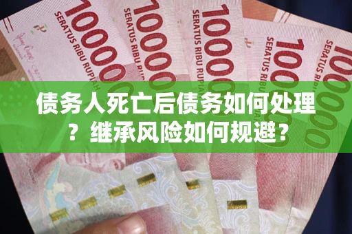 济南债务人死亡后债务如何处理？继承风险如何规避？