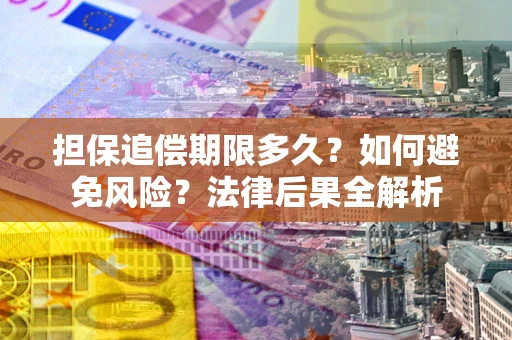济南担保追偿期限多久？如何避免风险？法律后果全解析