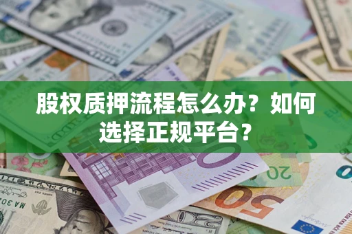 济南股权质押流程怎么办？如何选择正规平台？