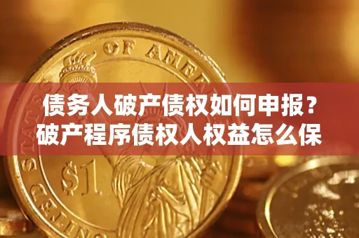 济南债务人破产债权如何申报？破产程序债权人权益怎么保障？