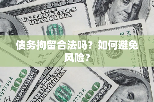 济南债务拘留合法吗？如何避免风险？