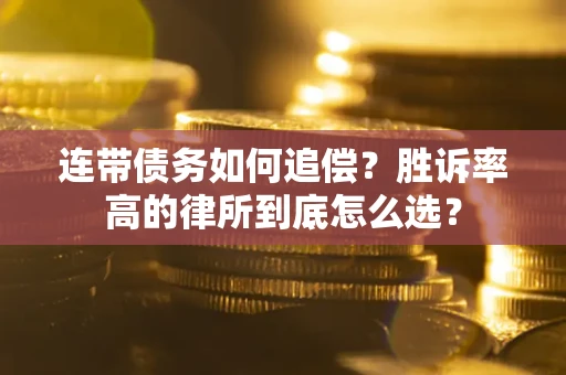 济南连带债务如何追偿？胜诉率高的律所到底怎么选？