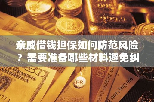 济南亲戚借钱担保如何防范风险？需要准备哪些材料避免纠纷？