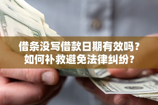 济南借条没写借款日期有效吗？如何补救避免法律纠纷？