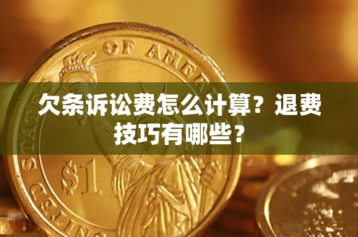 济南欠条诉讼费怎么计算？退费技巧有哪些？