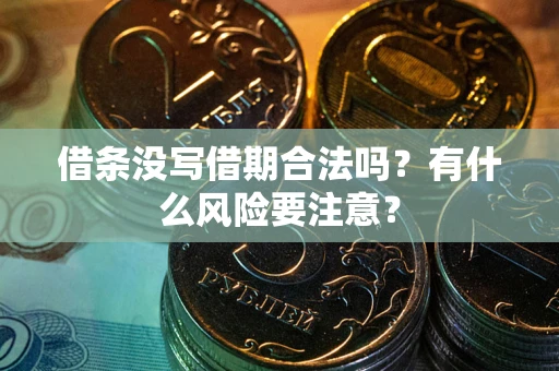 济南借条没写借期合法吗？有什么风险要注意？