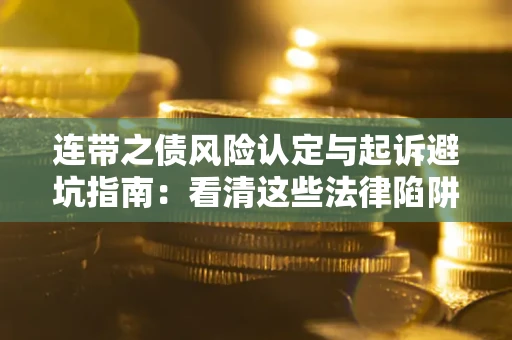 济南连带之债风险认定与起诉避坑指南：看清这些法律陷阱，避免无辜背债