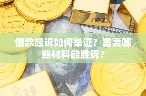 济南借款起诉如何举证？需要哪些材料能胜诉？