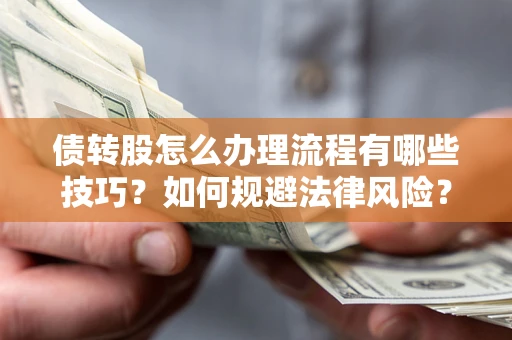 济南债转股怎么办理流程有哪些技巧？如何规避法律风险？
