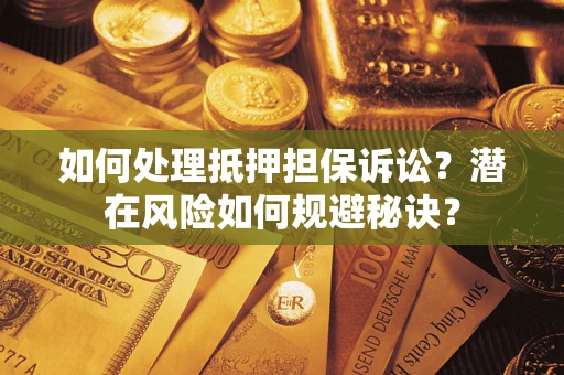 济南如何处理抵押担保诉讼？潜在风险如何规避秘诀？