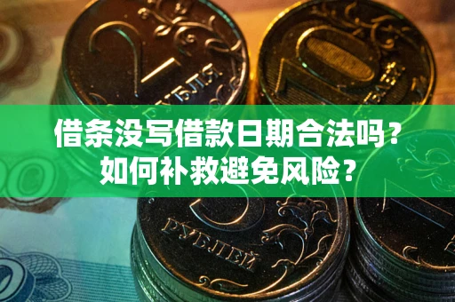 济南借条没写借款日期合法吗？如何补救避免风险？