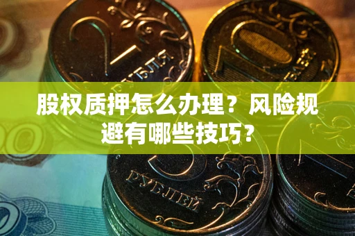 济南股权质押怎么办理？风险规避有哪些技巧？