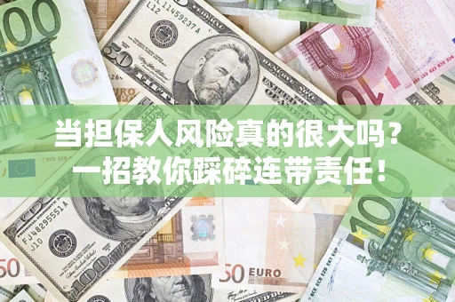济南当担保人风险真的很大吗？一招教你踩碎连带责任！