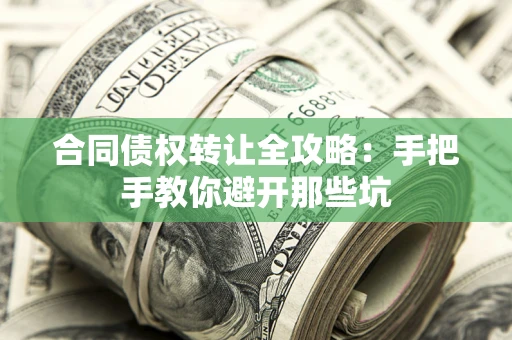 济南合同债权转让全攻略：手把手教你避开那些坑