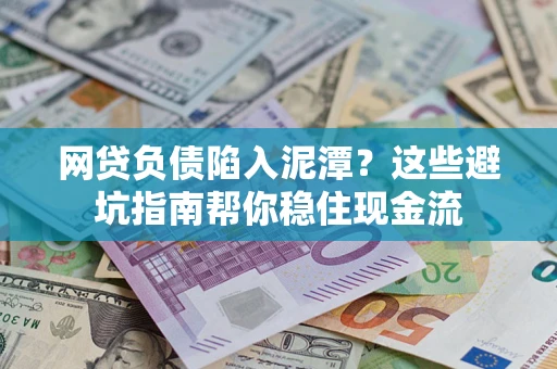 济南网贷负债陷入泥潭？这些避坑指南帮你稳住现金流