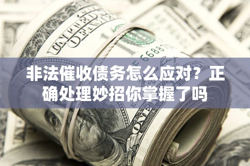 济南非法催收债务怎么应对？正确处理妙招你掌握了吗