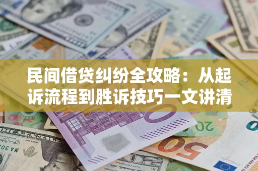 济南民间借贷纠纷全攻略：从起诉流程到胜诉技巧一文讲清
