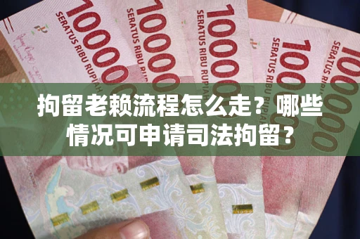济南拘留老赖流程怎么走?哪些情况可申请司法拘留? 济南拘留老赖流程怎么走?哪些情况可申请司法拘留?