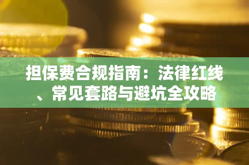济南担保费合规指南：法律红线、常见套路与避坑全攻略