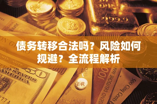 济南债务转移合法吗？风险如何规避？全流程解析
