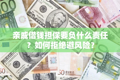 济南亲戚借钱担保要负什么责任？如何拒绝避风险？