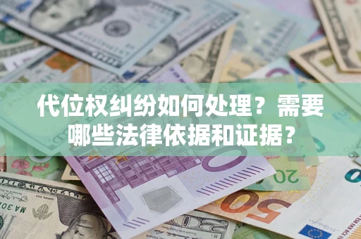 济南代位权纠纷如何处理？需要哪些法律依据和证据？