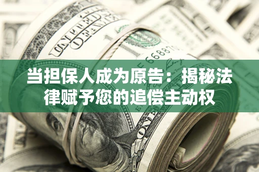 济南当担保人成为原告:揭秘法律赋予您的追偿主动权 济南当担保人成为原告:揭秘法律赋予您的追偿主动权