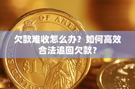 济南欠款难收怎么办？如何高效合法追回欠款？