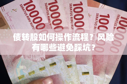 济南债转股如何操作流程?风险有哪些避免踩坑? 济南债转股如何操作流程?风险有哪些避免踩坑?