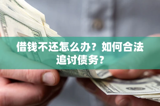 济南借钱不还怎么办？如何合法追讨债务？