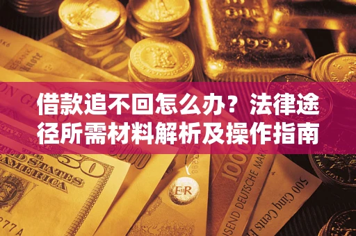 济南借款追不回怎么办？法律途径所需材料解析及操作指南