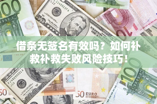 济南借条无签名有效吗？如何补救补救失败风险技巧！