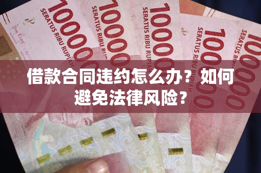 济南借款合同违约怎么办？如何避免法律风险？