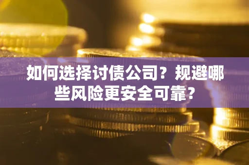 济南如何选择讨债公司？规避哪些风险更安全可靠？