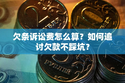 济南欠条诉讼费怎么算？如何追讨欠款不踩坑？