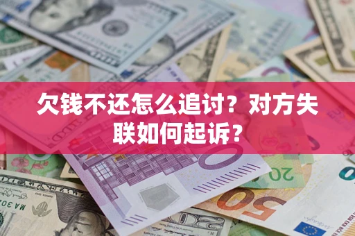 济南欠钱不还怎么追讨？对方失联如何起诉？