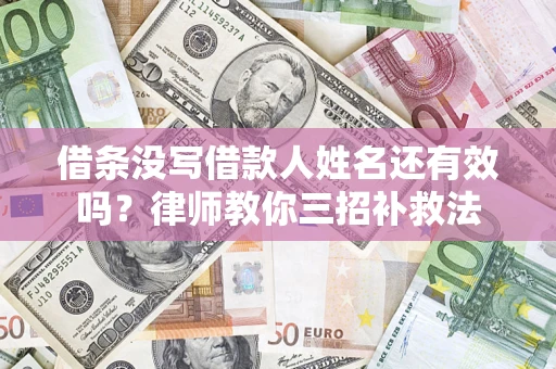 济南借条没写借款人姓名还有效吗？律师教你三招补救法