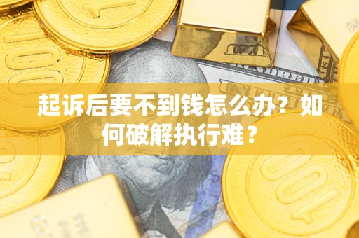 济南起诉后要不到钱怎么办？如何破解执行难？