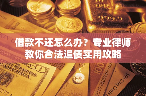 济南借款不还怎么办？专业律师教你合法追债实用攻略