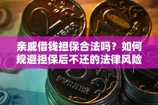 济南亲戚借钱担保合法吗？如何规避担保后不还的法律风险？