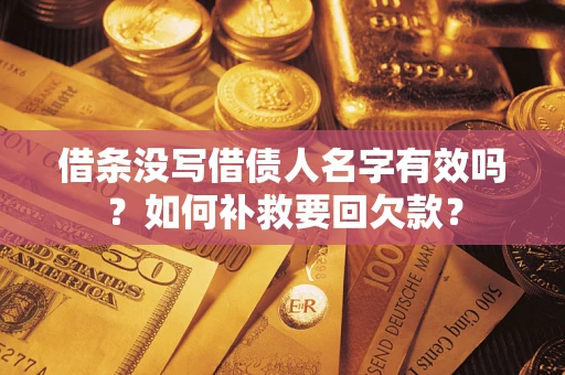 济南借条没写借债人名字有效吗？如何补救要回欠款？