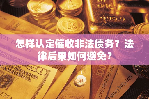 济南怎样认定催收非法债务？法律后果如何避免？