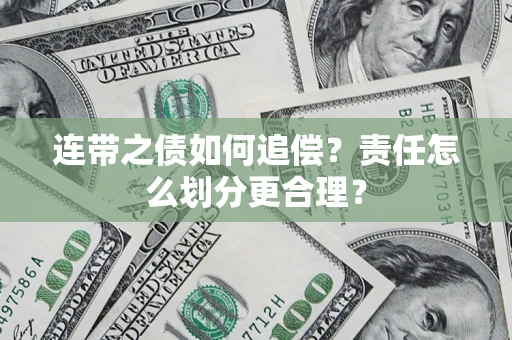 济南连带之债如何追偿？责任怎么划分更合理？