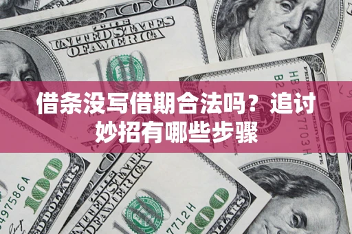 济南借条没写借期合法吗？追讨妙招有哪些步骤